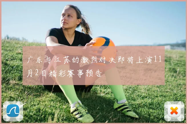 广东与江苏的激烈对决即将上演11月2日精彩赛事预告