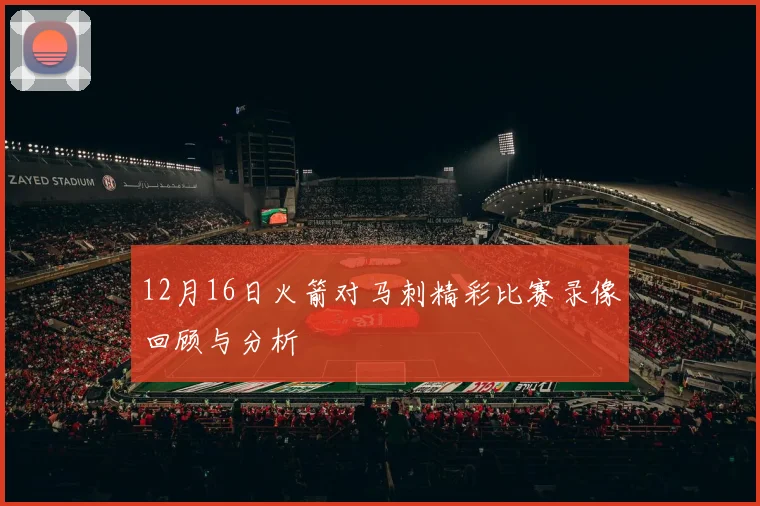 12月16日火箭对马刺精彩比赛录像回顾与分析