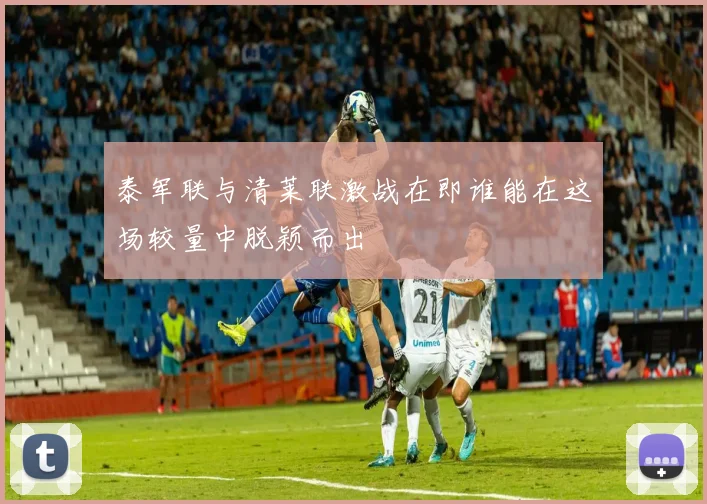 泰军联与清莱联激战在即谁能在这场较量中脱颖而出