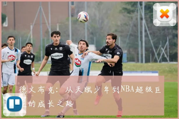 德文布克：从天赋少年到NBA超级巨星的成长之路