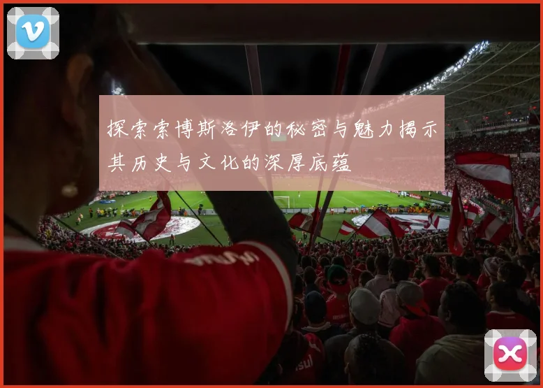 探索索博斯洛伊的秘密与魅力揭示其历史与文化的深厚底蕴